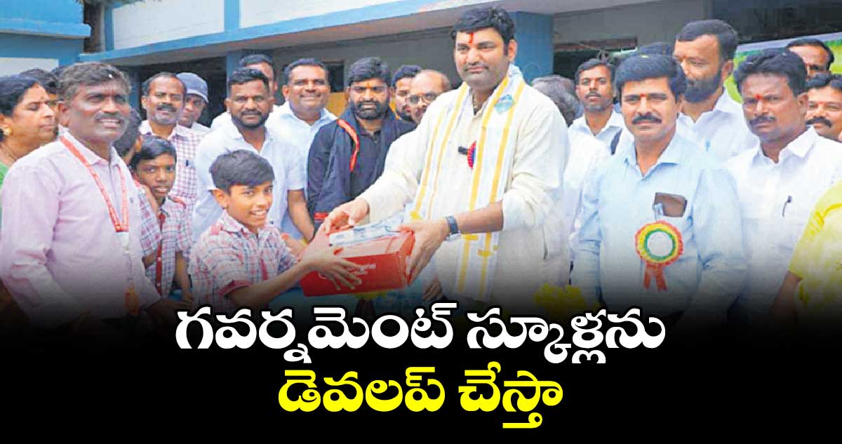 గవర్నమెంట్​ స్కూళ్లను డెవలప్​ చేస్తా