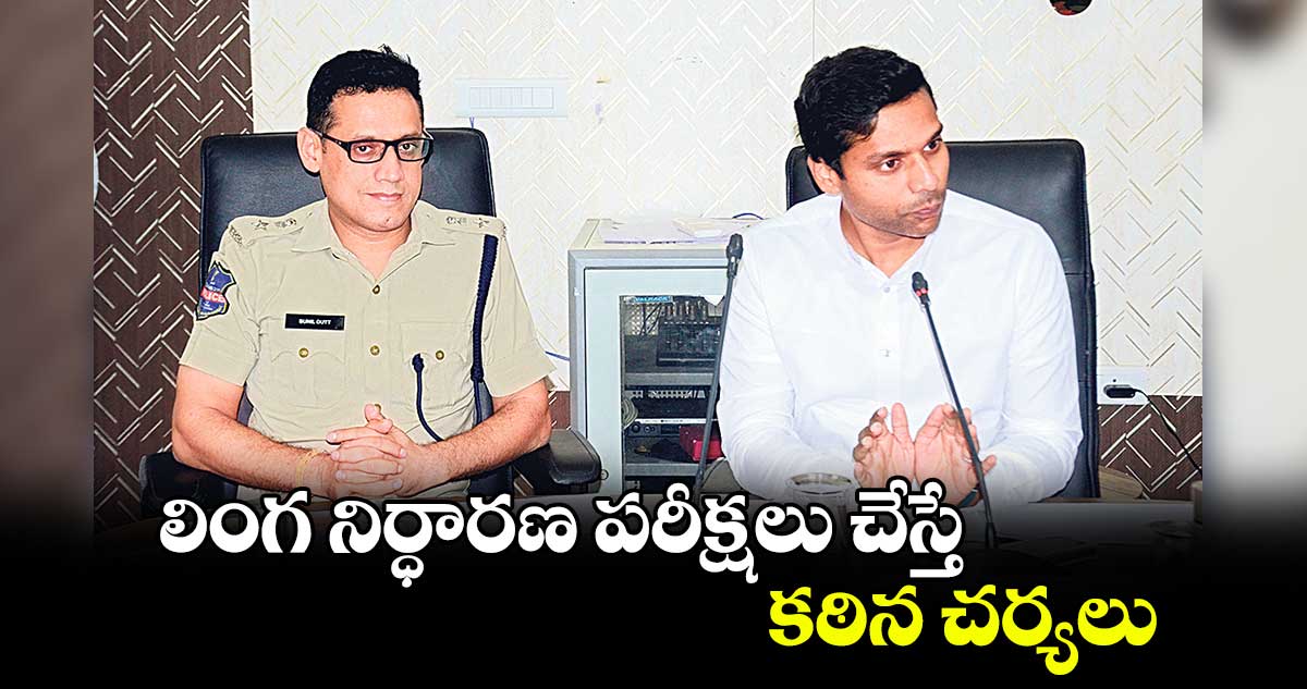 లింగ నిర్ధారణ పరీక్షలు చేస్తే కఠిన చర్యలు : కలెక్టర్ ముజామ్మిల్ ఖాన్