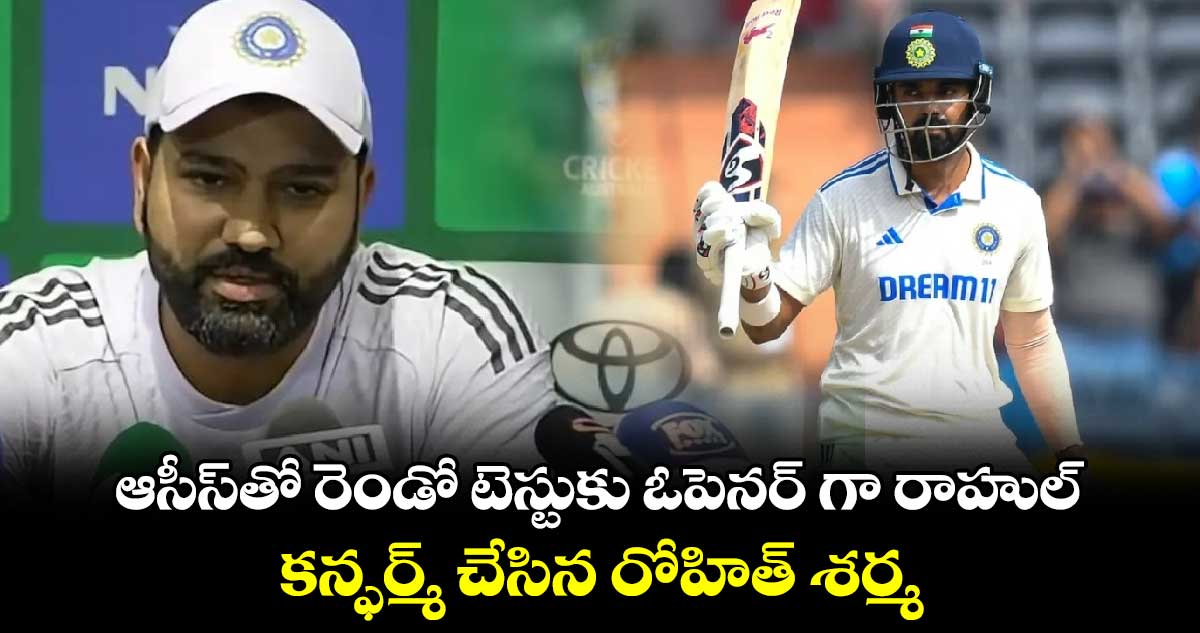 AUS vs IND: ఆసీస్‌తో రెండో టెస్టుకు ఓపెనర్ గా రాహుల్.. కన్ఫర్మ్ చేసిన రోహిత్ శర్మ