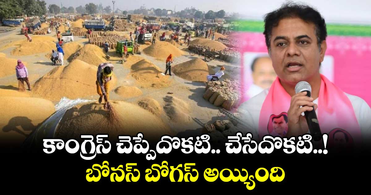 కాంగ్రెస్ చెప్పేదొకటి.. చేసేదొకటి..! బోనస్ బోగస్ అయ్యింది:కేటీఆర్