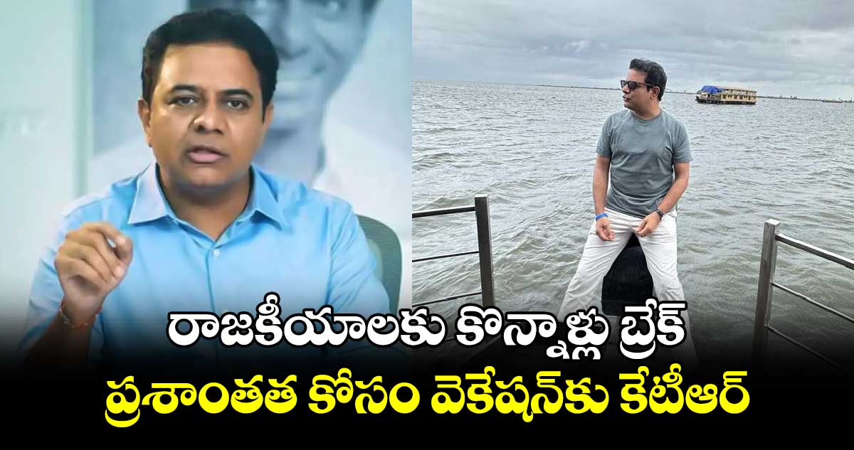 రాజకీయాలకు కొన్నాళ్లు బ్రేక్.. ప్రశాంతత కోసం వెకేషన్​కు కేటీఆర్​