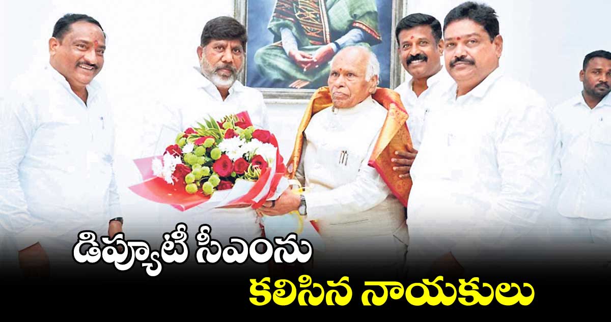 డిప్యూటీ సీఎంను కలిసిన నాయకులు