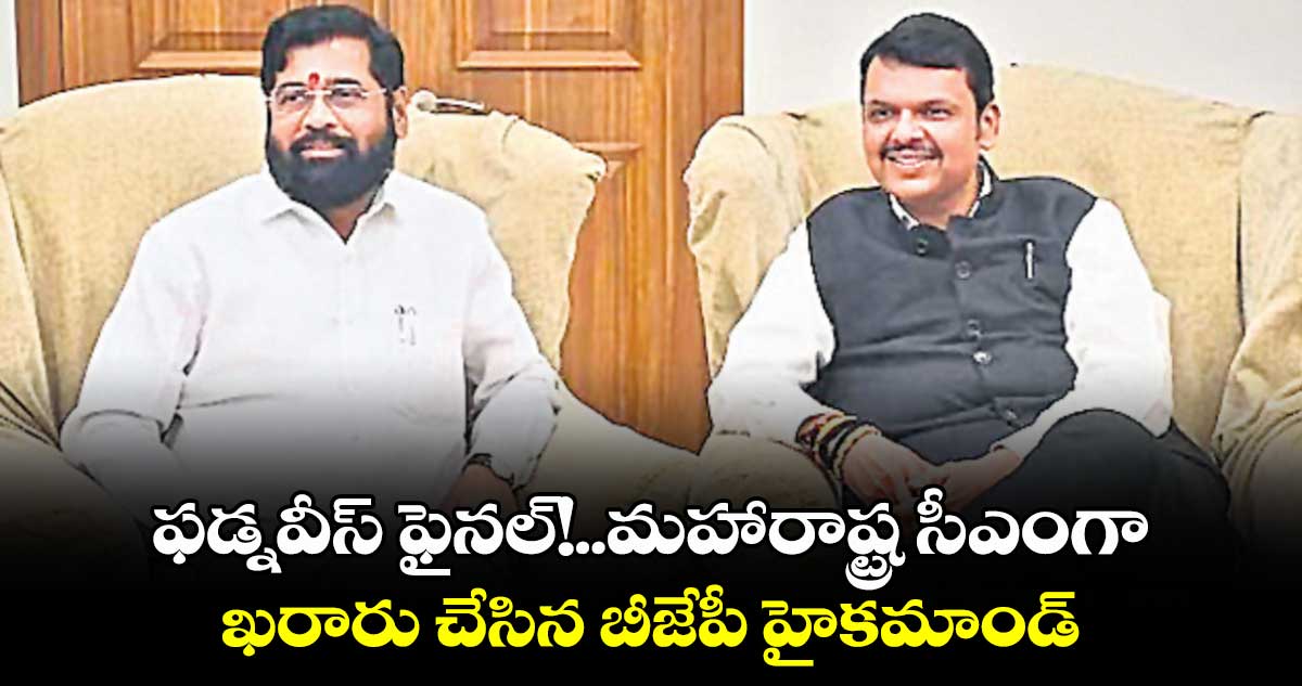 ఫడ్నవీస్​ ఫైనల్​!..మహారాష్ట్ర సీఎంగా ఖరారు చేసిన బీజేపీ హైకమాండ్​