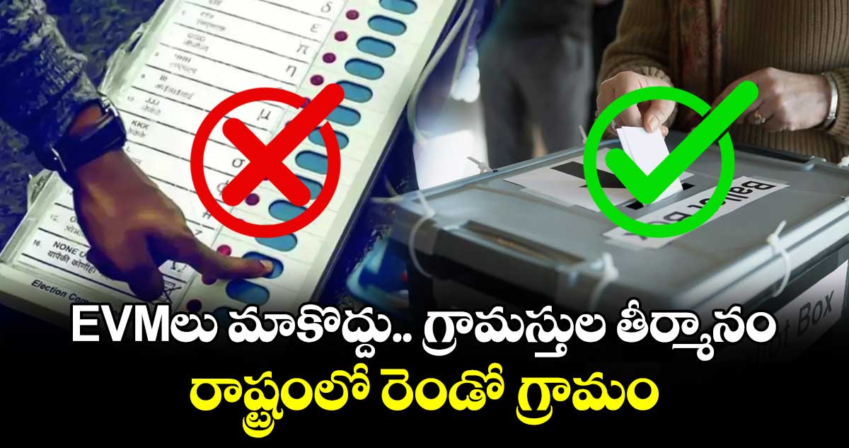 EVMలు మాకొద్దు .. గ్రామస్తుల తీర్మానం.. రాష్ట్రంలో రెండో గ్రామం 