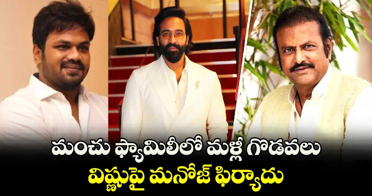 మంచు ఫ్యామిలీలో మళ్లీ గొడవలు..  మంచు విష్ణుపై  మనోజ్ ఫిర్యాదు