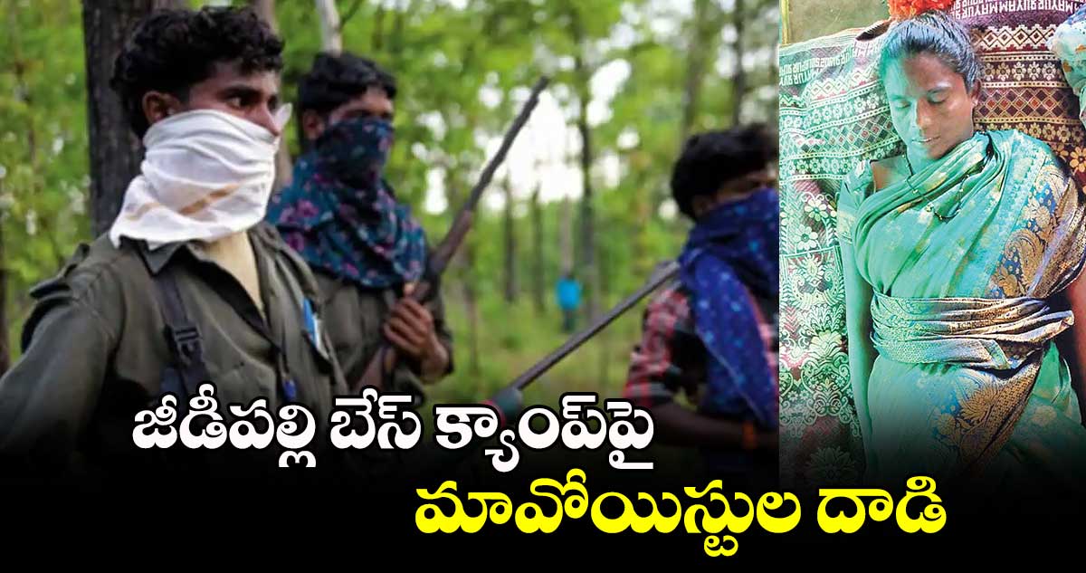 జీడీపల్లి బేస్‌‌‌‌ క్యాంప్‌‌‌‌పై మావోయిస్టుల దాడి