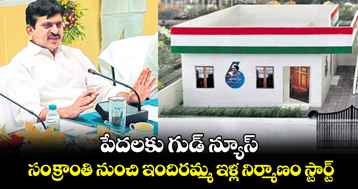 పేదలకు గుడ్ న్యూస్.. సంక్రాంతి నుంచి ఇందిరమ్మ ఇళ్ల నిర్మాణం స్టార్ట్​