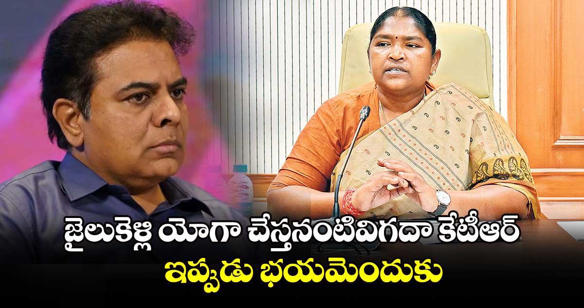 జైలుకెళ్లి యోగా చేస్తనంటివిగదా కేటీఆర్.. ఇప్పుడు భయమెందుకు: మంత్రి సీతక్క