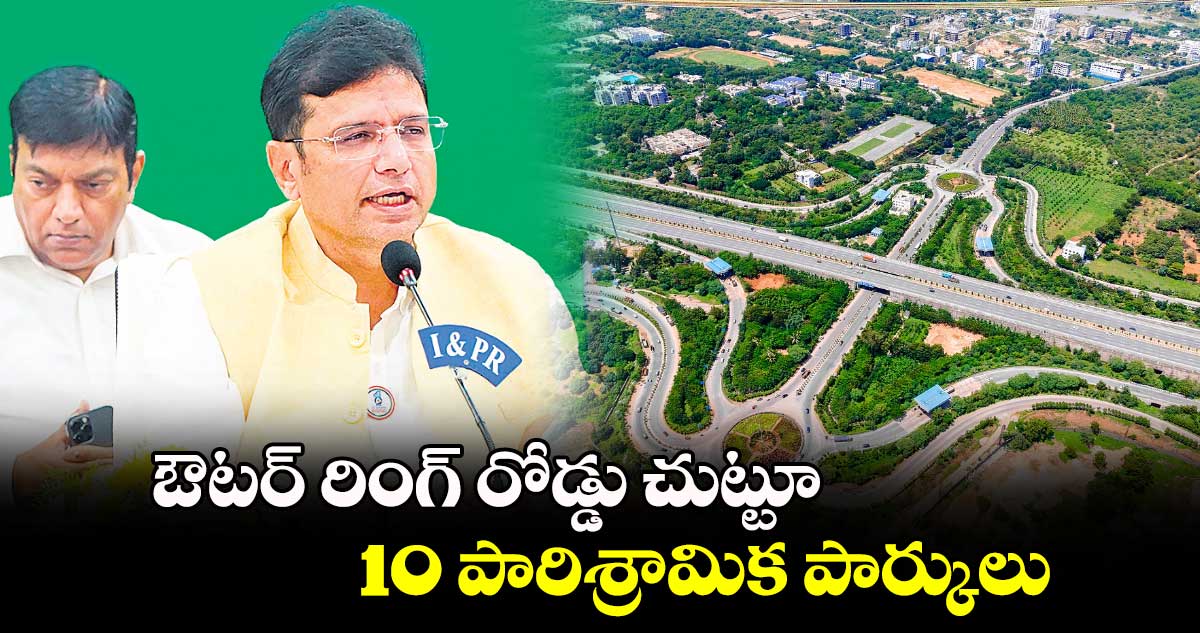 ఔటర్ రింగ్ రోడ్డు చుట్టూ 10 పారిశ్రామిక పార్కులు