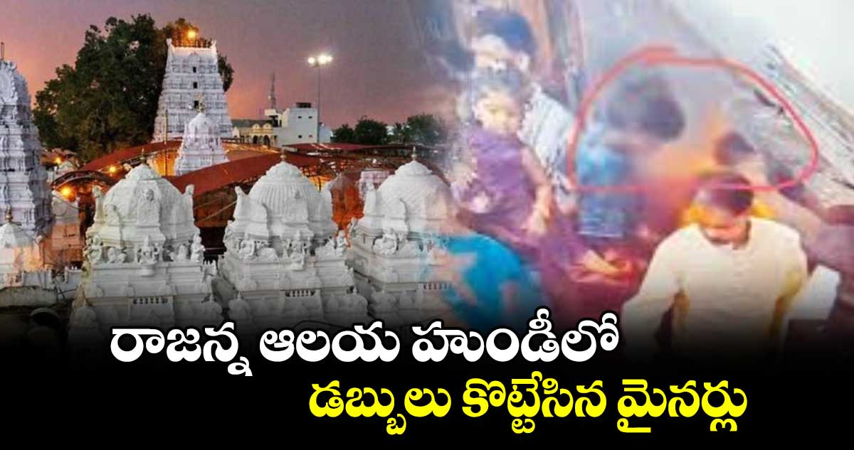 రాజన్న ఆలయ హుండీలో డబ్బులు కొట్టేసిన మైనర్లు