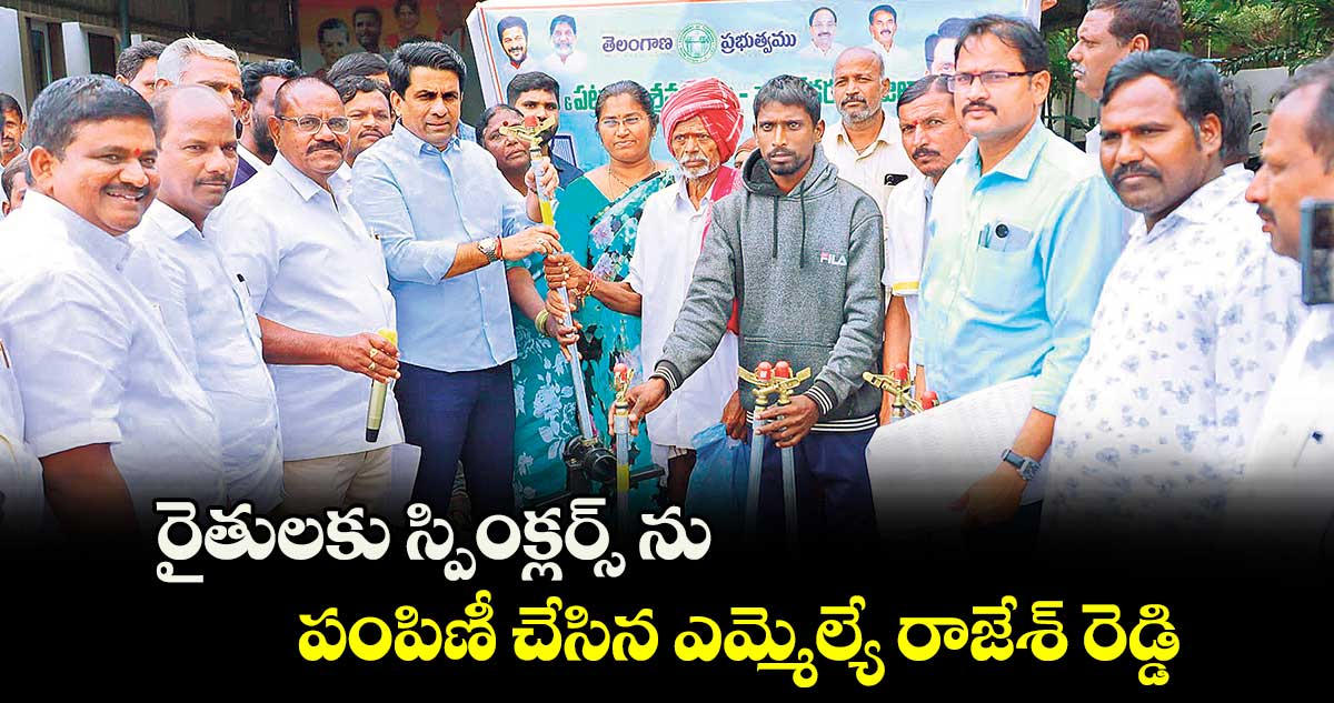 రైతులకు స్పింక్లర్స్ ను పంపిణీ చేసిన ఎమ్మెల్యే రాజేశ్ రెడ్డి