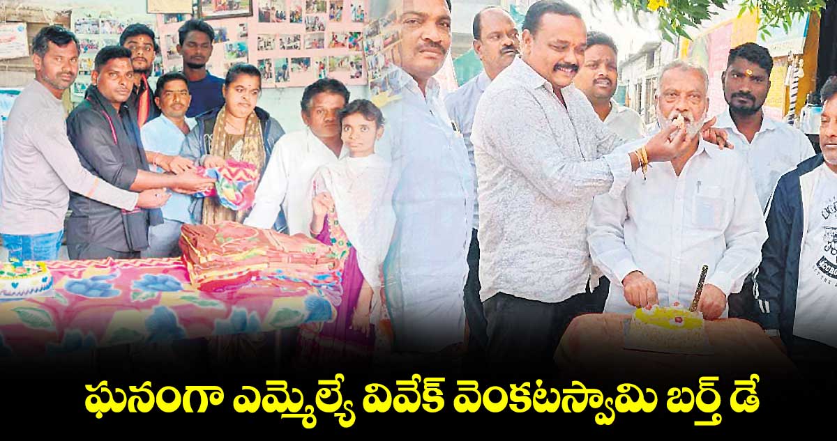 ఘనంగా ఎమ్మెల్యే వివేక్ వెంకటస్వామి బర్త్ డే