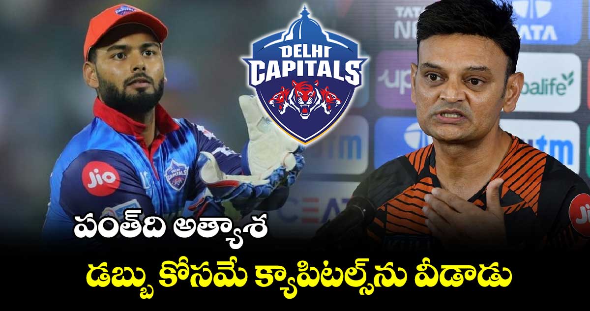 IPL 2025: పంత్‌ది అత్యాశ.. డబ్బు కోసమే క్యాపిటల్స్‌ను వీడాడు: ఢిల్లీ కోచ్