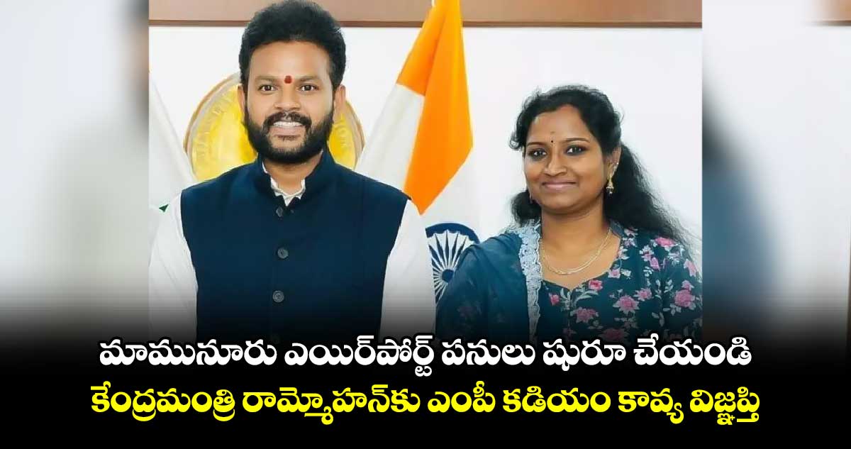 మామునూరు ఎయిర్​పోర్ట్ పనులు షురూ చేయండి.. కేంద్రమంత్రి రామ్మోహన్​కు ఎంపీ కడియం కావ్య విజ్ఞప్తి