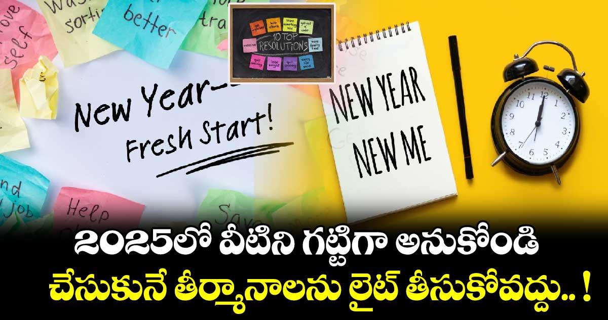 New Year Special : 2025లో వీటిని గట్టిగా అనుకోండి.. చేసుకునే తీర్మానాలను లైట్ తీసుకోవద్దు.. !