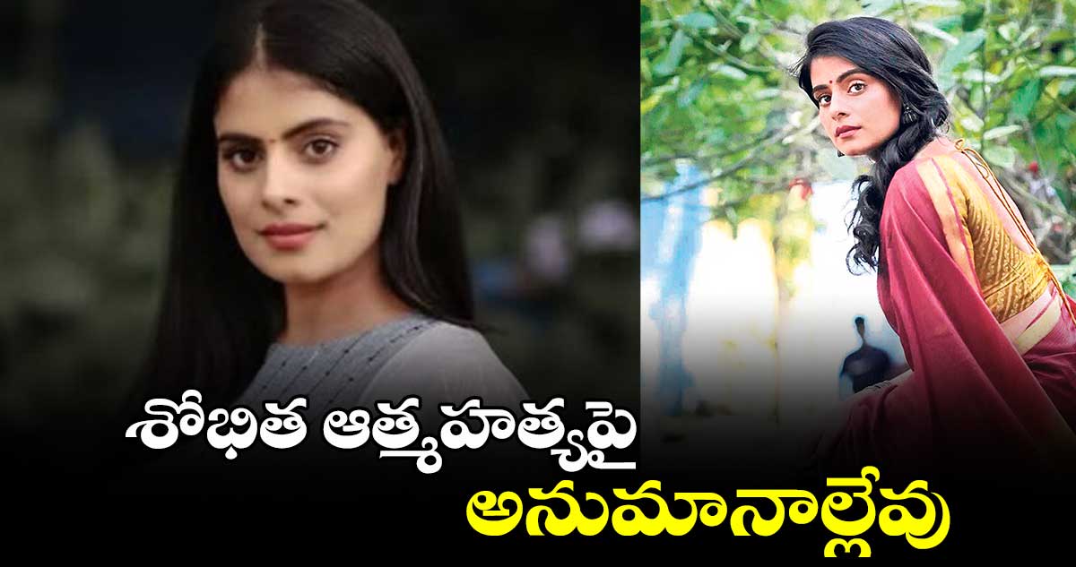 శోభిత ఆత్మహత్యపై అనుమానాల్లేవు