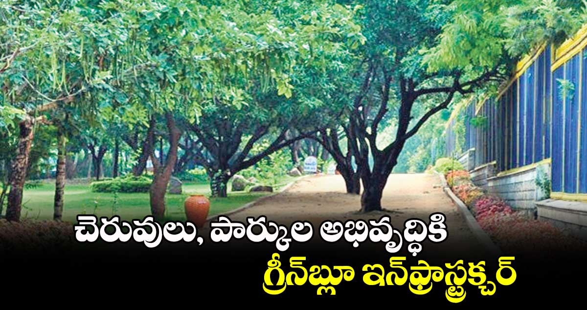 చెరువులు, పార్కుల అభివృద్ధికిగ్రీన్​బ్లూ ఇన్​ఫ్రాస్ట్రక్చర్