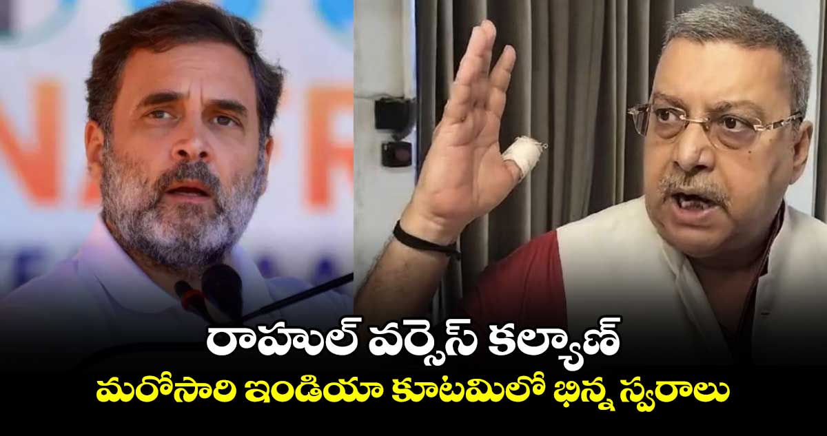 రాహుల్ వర్సెస్ కల్యాణ్.. మరోసారి ఇండియా కూటమిలో భిన్న స్వరాలు