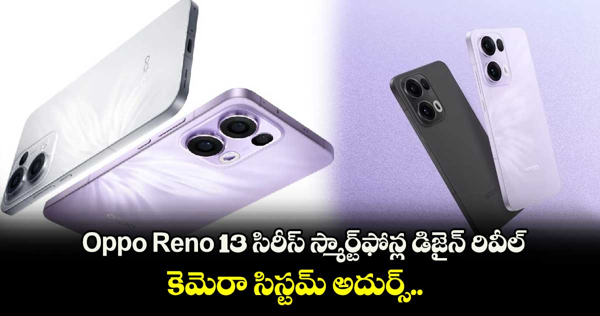 Oppo Reno 13 సిరీస్ స్మార్ట్⁬ఫోన్ల డిజైన్ రివీల్..కెమెరా సిస్టమ్ అదుర్స్.. 