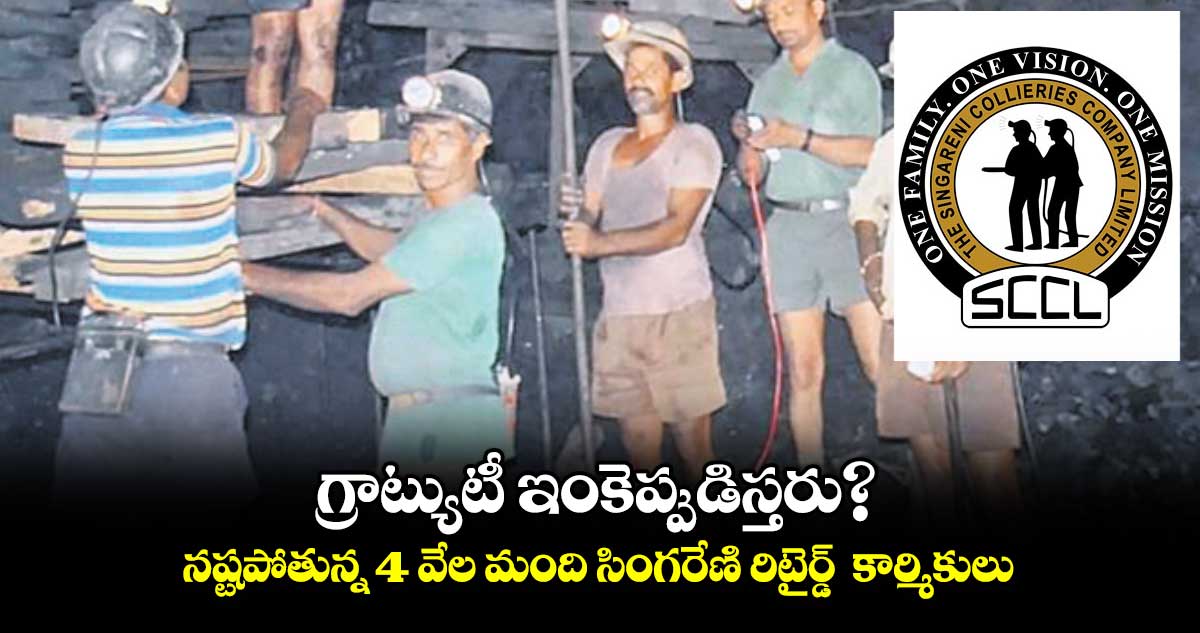 గ్రాట్యుటీ ఇంకెప్పుడిస్తరు? నష్టపోతున్న 4 వేల మంది సింగరేణి రిటైర్డ్  కార్మికులు