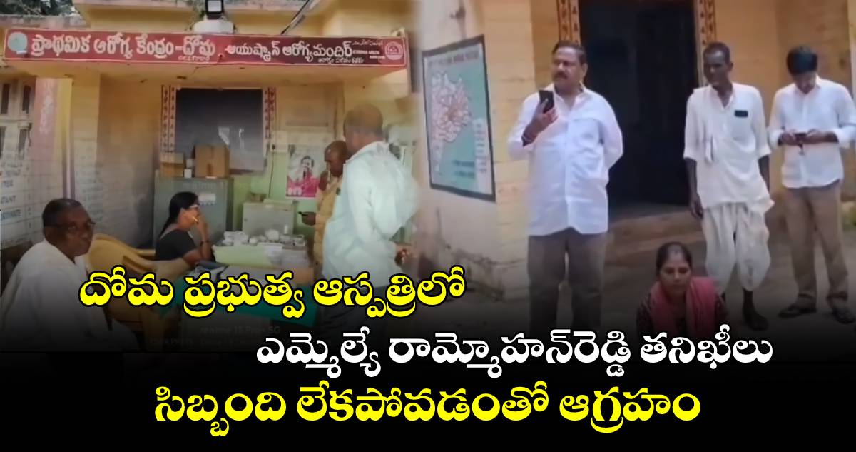 దోమ ప్రభుత్వ ఆస్పత్రిలో ఎమ్మెల్యే రామ్మోహన్​రెడ్డి తనిఖీలు.. సిబ్బంది లేకపోవడంతో ఆగ్రహం..