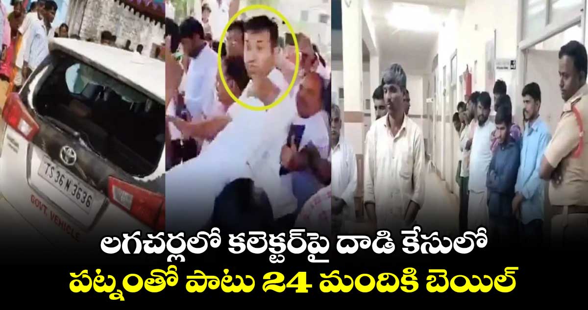 లగచర్లలో కలెక్టర్⁬పై దాడి కేసులో పట్నంతో పాటు 24 మందికి బెయిల్