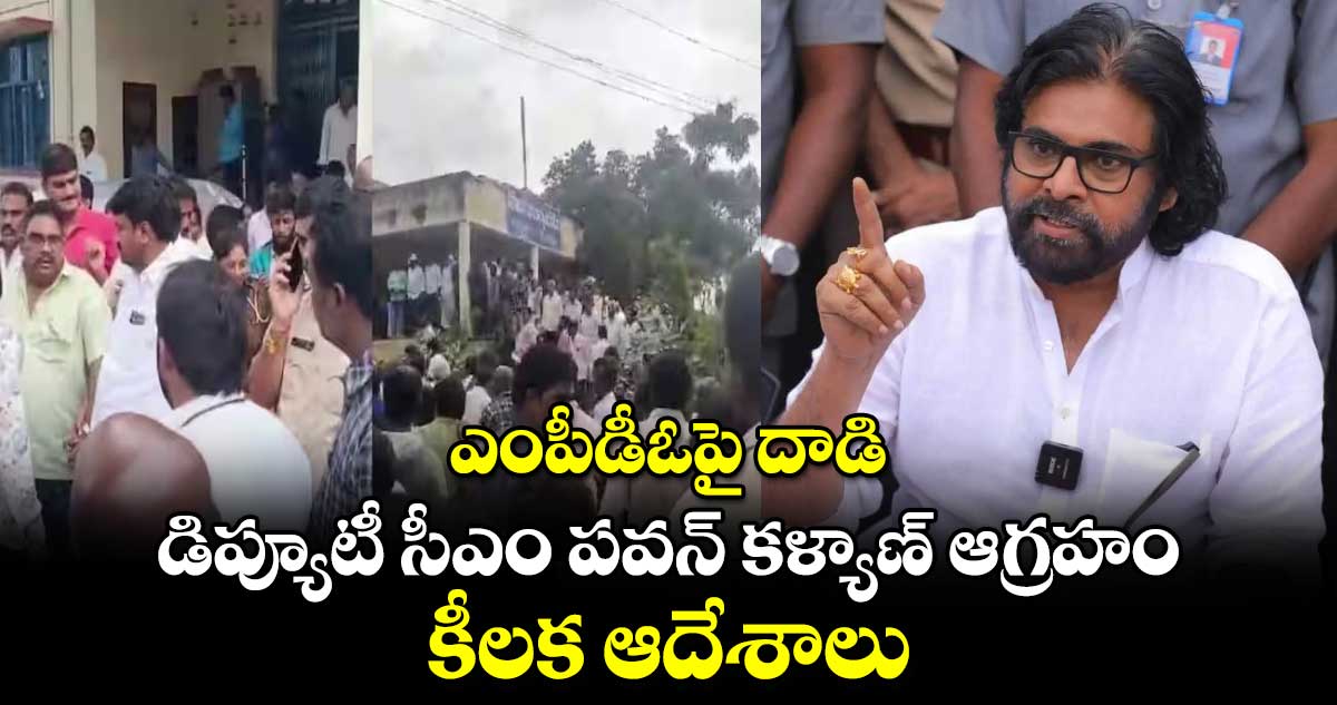 ఎంపీడీఓపై దాడి.. డిప్యూటీ సీఎం పవన్ కళ్యాణ్ ఆగ్రహం.. కీలక ఆదేశాలు