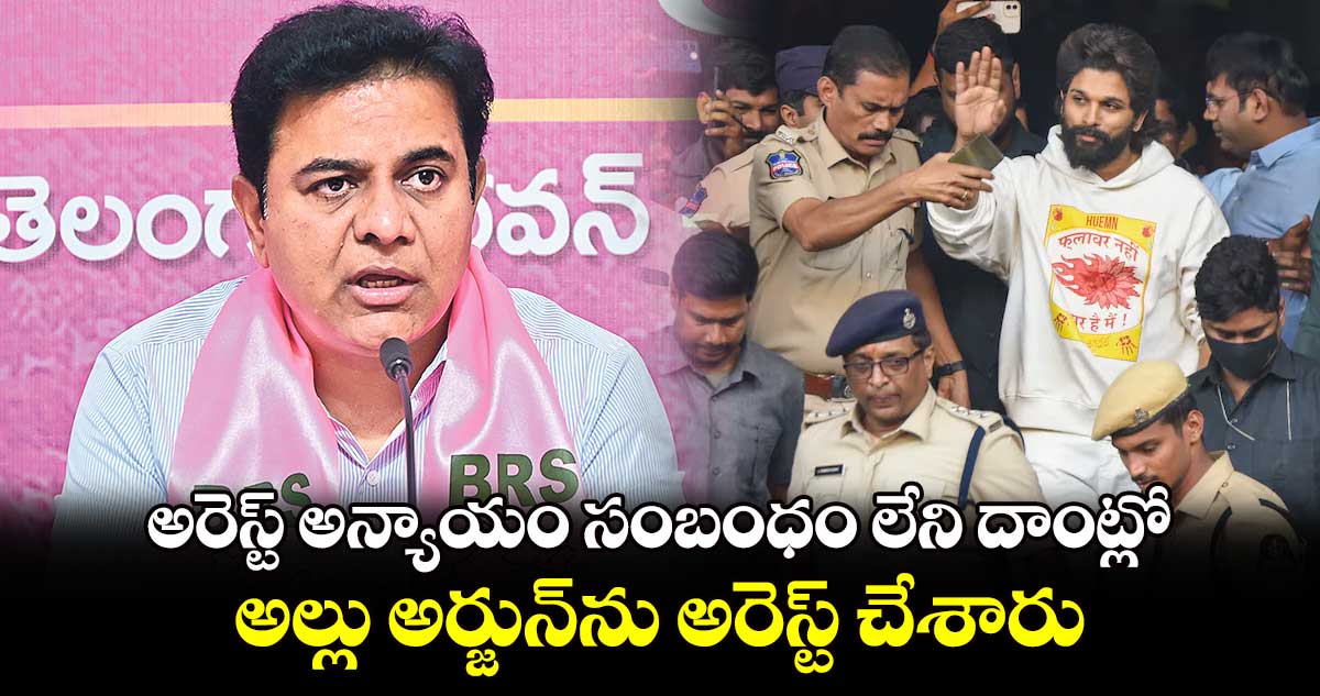 అరెస్ట్​ అన్యాయం సంబంధం లేని దాంట్లో అల్లు అర్జున్​ను​ అరెస్ట్​ చేశారు: కేటీఆర్​