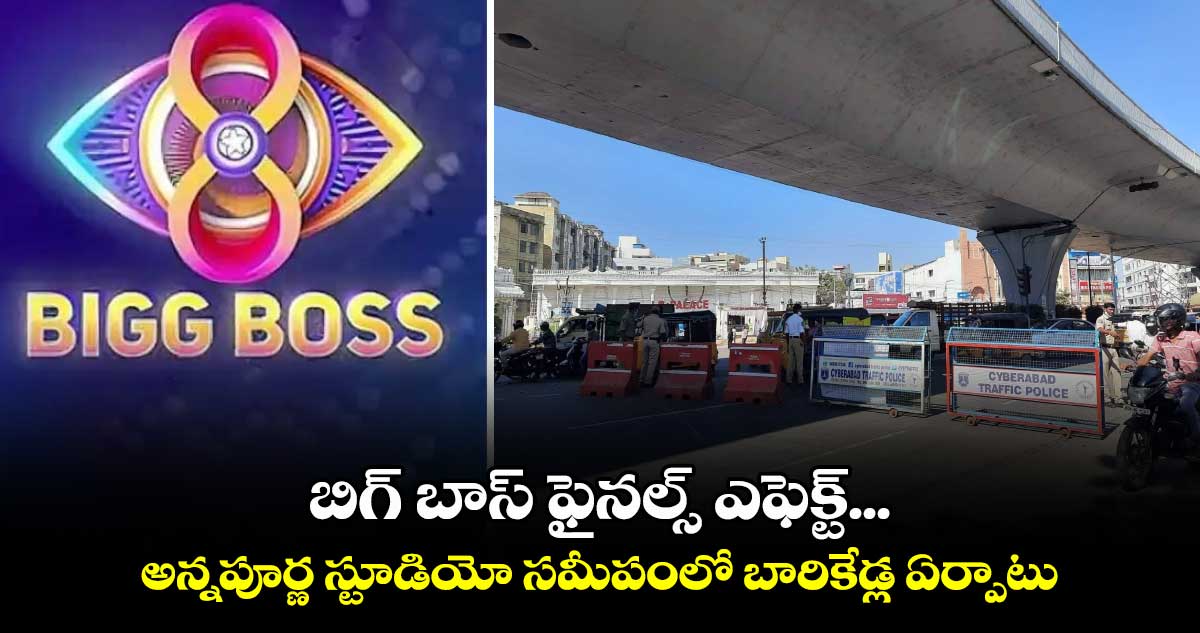 బిగ్ బాస్ ఫైనల్స్ ఎఫెక్ట్... అన్నపూర్ణ స్టూడియో సమీపంలో బారికేడ్ల ఏర్పాటు.