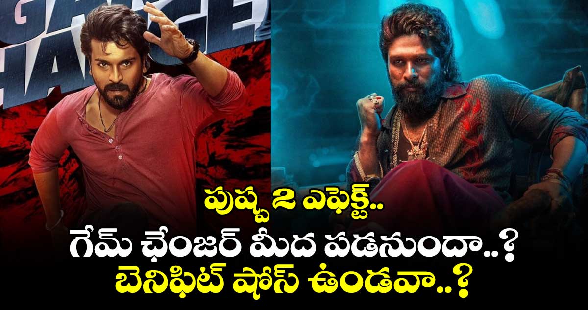 పుష్ప 2 ఎఫెక్ట్.. గేమ్ ఛేంజర్ మీద పడనుందా..? బెనిఫిట్ షోస్ ఉండవా..?