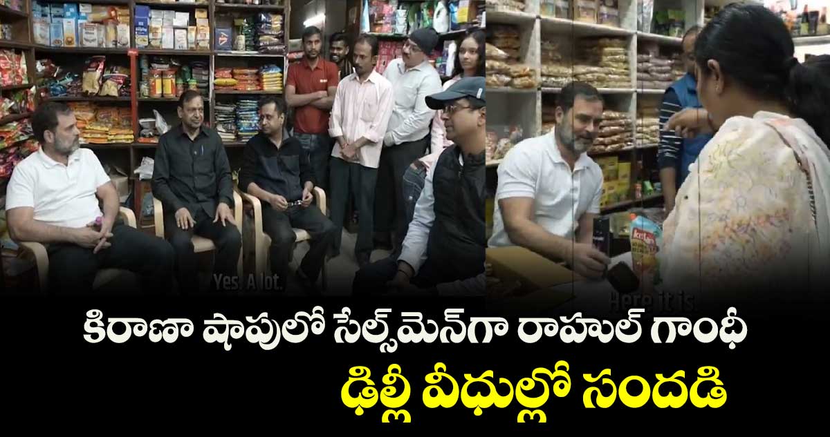 Rahul Gandhi: కిరాణా షాపులో సేల్స్⁬⁬మెన్⁬⁬గా రాహుల్ గాంధీ..ఢిల్లీ వీధుల్లో సందడి 