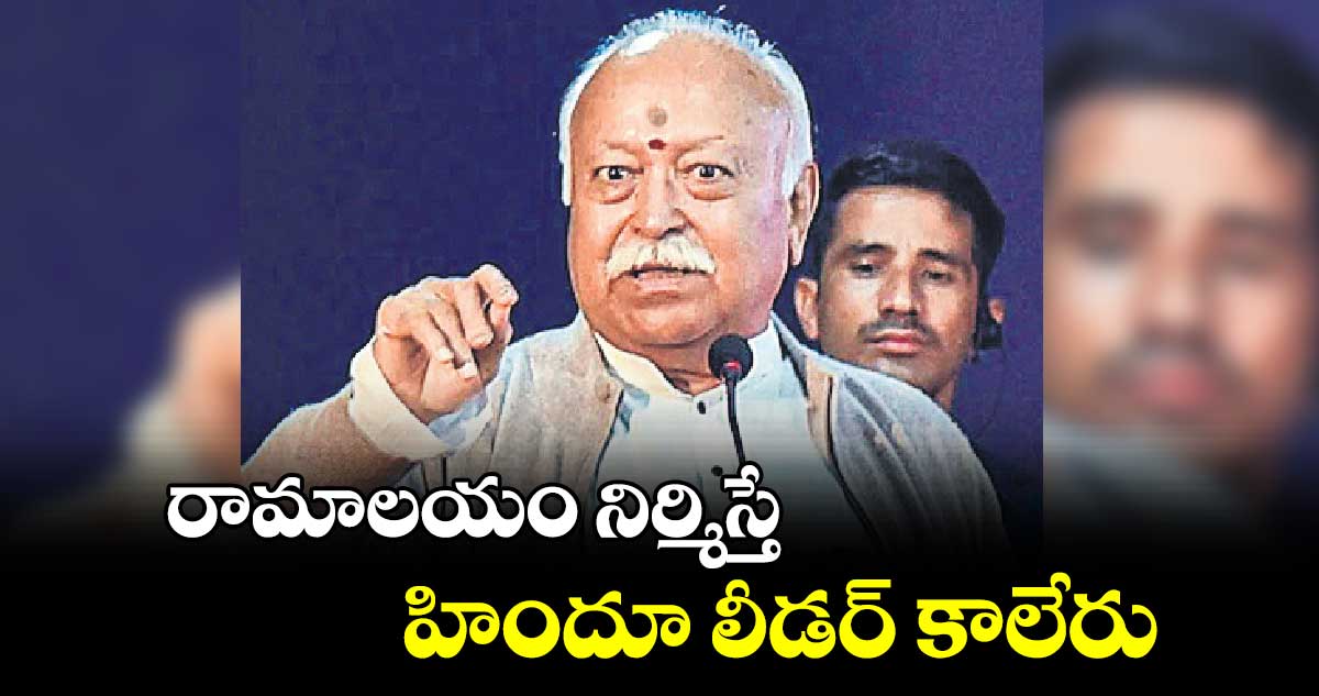 రామాలయం నిర్మిస్తే హిందూ లీడర్​ కాలేరు : మోహన్ భగవత్ 