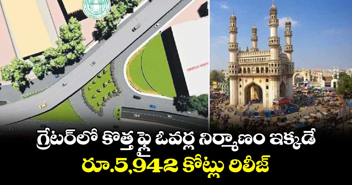 గ్రేటర్⁬లో  కొత్త ఫ్లై ఓవర్ల నిర్మాణం ఇక్కడే .. రూ.5,942 కోట్లు  రిలీజ్