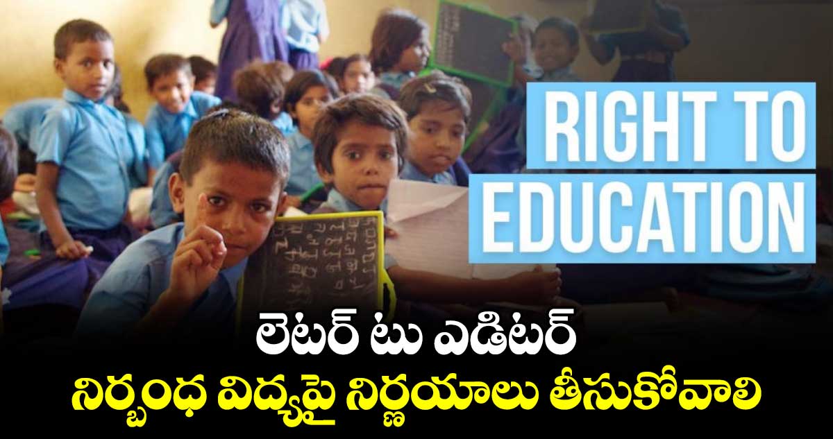 లెటర్​ టు ఎడిటర్ : నిర్బంధ విద్యపై నిర్ణయాలు తీసుకోవాలి