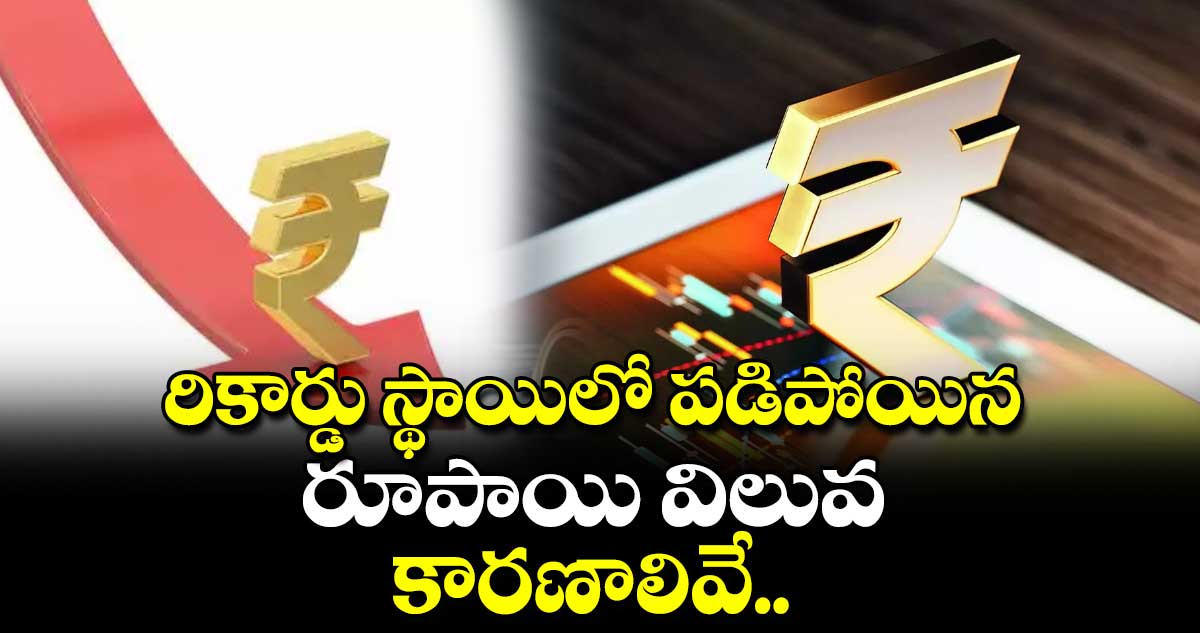 Rupee record low: రికార్డు స్థాయిలో పడిపోయిన రూపాయి విలువ.. కారణాలివే.. 