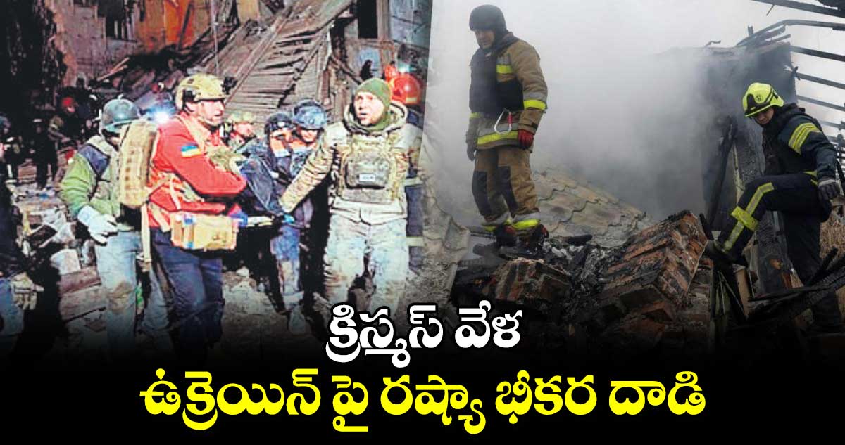 క్రిస్మస్ వేళ.. ఉక్రెయిన్ పై రష్యా భీకర దాడి