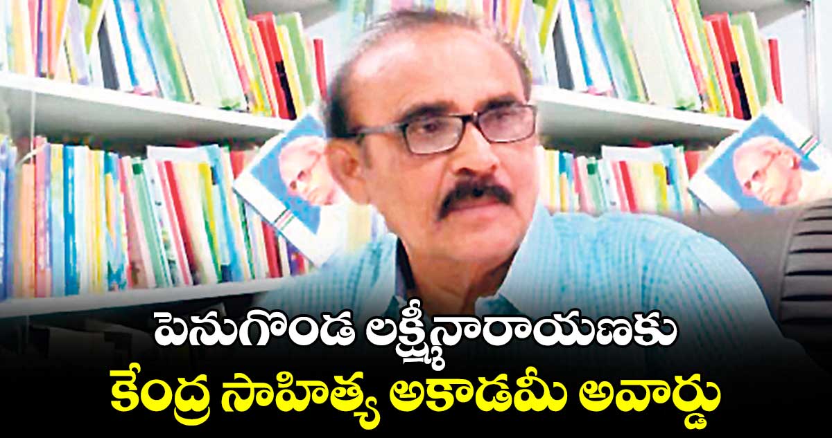 పెనుగొండ లక్ష్మీనారాయణకు కేంద్ర సాహిత్య అకాడమీ అవార్డు 