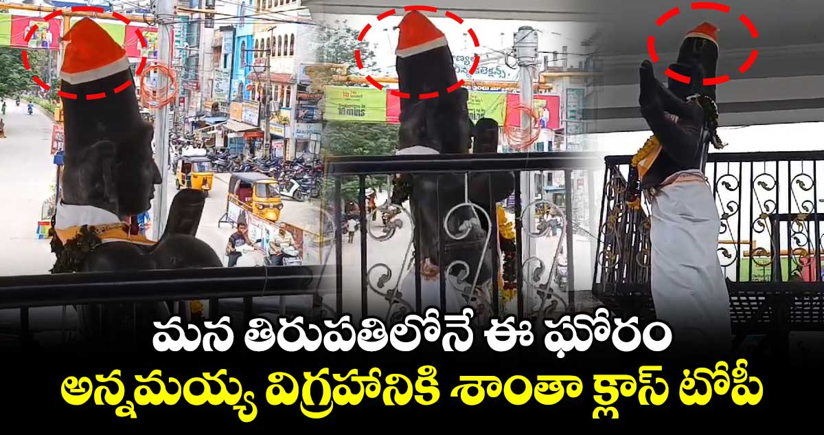 మన తిరుపతిలోనే ఈ ఘోరం: అన్నమయ్య విగ్రహానికి శాంతా క్లాస్ టోపీ