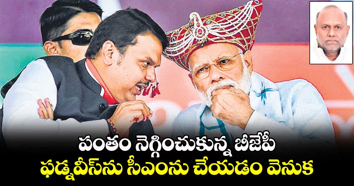 పంతం నెగ్గించుకున్న బీజేపీ.. ఫడ్నవీస్‌‌‌‌‌‌‌‌ను సీఎంను చేయడం వెనుక..