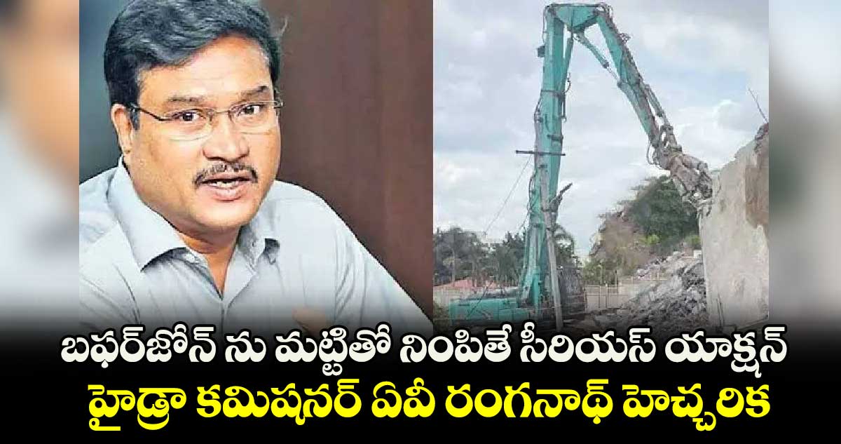 బఫర్జోన్ ను మట్టితో నింపితే సీరియస్ యాక్షన్.. హైడ్రా కమిషనర్ ఏవీ రంగనాథ్ హెచ్చరిక