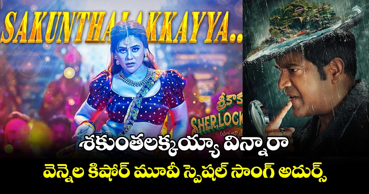 Sakunthalakkayya: శకుంతలక్కయ్యా విన్నారా.. వెన్నెల కిషోర్ మూవీ స్పెషల్ సాంగ్‌‌ అదుర్స్