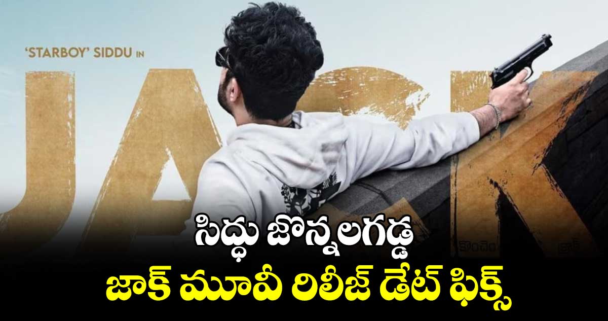 సిద్ధు జొన్నల గడ్డ జాక్ మూవీ రిలీజ్ డేట్ ఫిక్స్