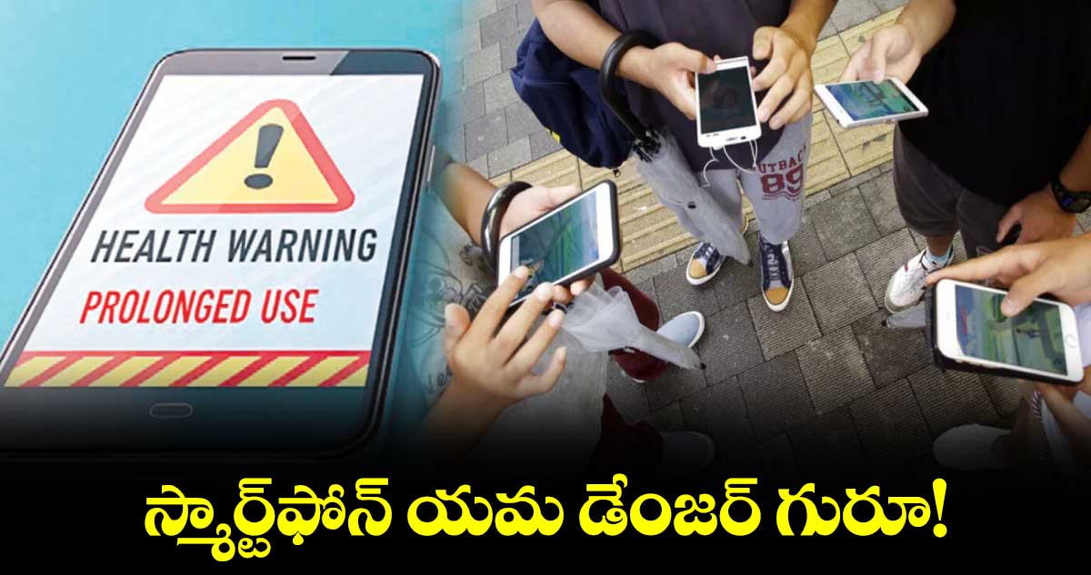 స్మార్ట్‌‌‌‌ఫోన్‌‌‌‌ యమ డేంజర్ గురూ! 