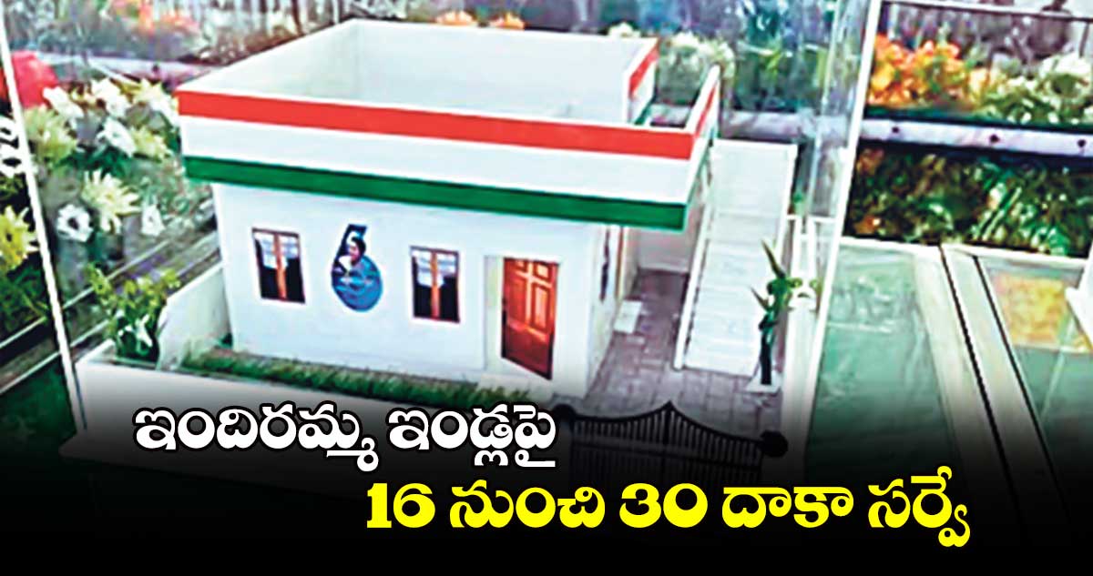 ఇందిరమ్మ ఇండ్లపై 16 నుంచి 30 దాకా సర్వే