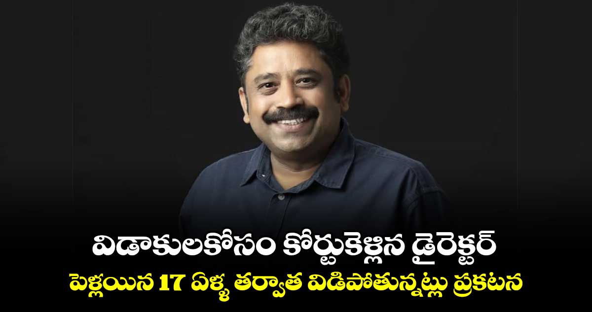 విడాకులకోసం కోర్టుకెళ్లిన డైరెక్టర్.. పెళ్లయిన 17 ఏళ్ళ తర్వాత విడిపోతున్నట్లు ప్రకటన..