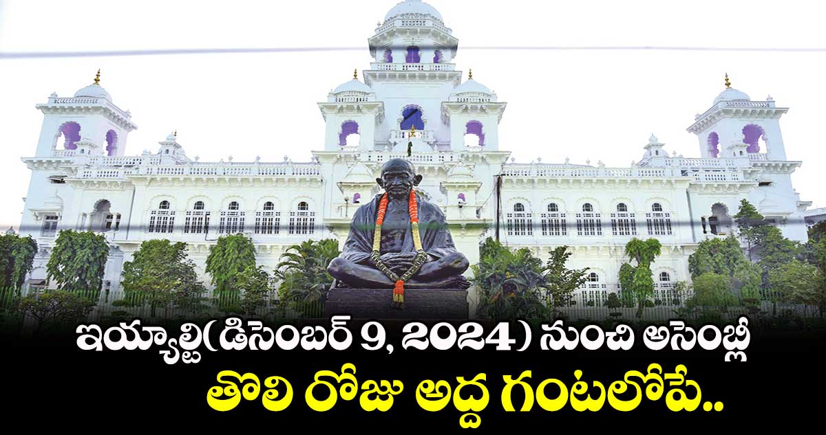 ఇయ్యాల్టి(డిసెంబర్ 9, 2024) నుంచి అసెంబ్లీ.. తొలి రోజు అద్ద గంటలోపే..