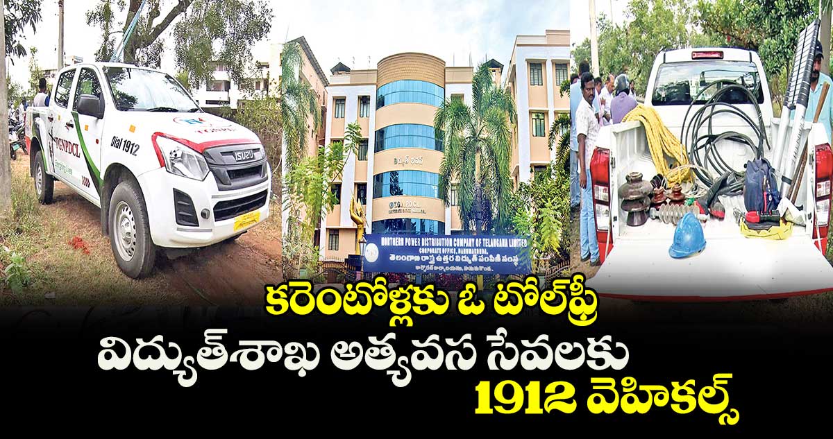 కరెంటోళ్లకు ఓ టోల్‍ఫ్రీ.. విద్యుత్​శాఖ అత్యవస సేవలకు 1912 వెహికల్స్​