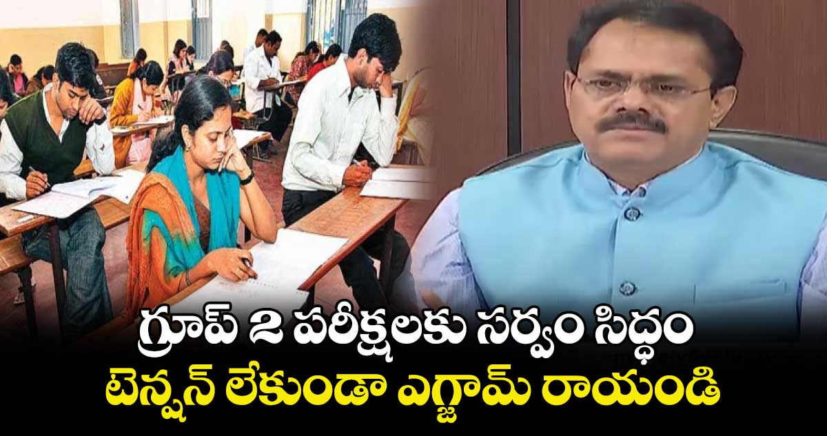 గ్రూప్ -2 పరీక్షలకు సర్వం సిద్ధం.. టెన్షన్ లేకుండా ఎగ్జామ్ రాయండి : టీజీపీఎస్సీ చైర్మన్ బుర్రా వెంకటేశం