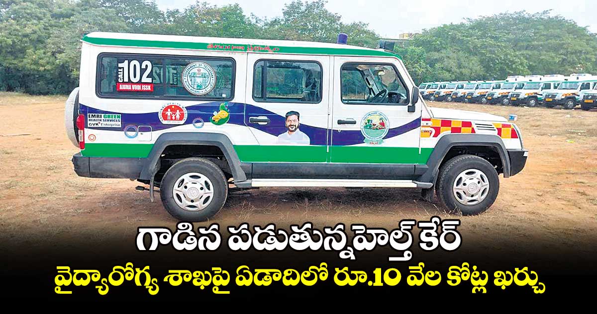 గాడిన పడుతున్నహెల్త్ కేర్.. వైద్యారోగ్య శాఖపై ఏడాదిలో రూ.10 వేల కోట్ల ఖర్చు 