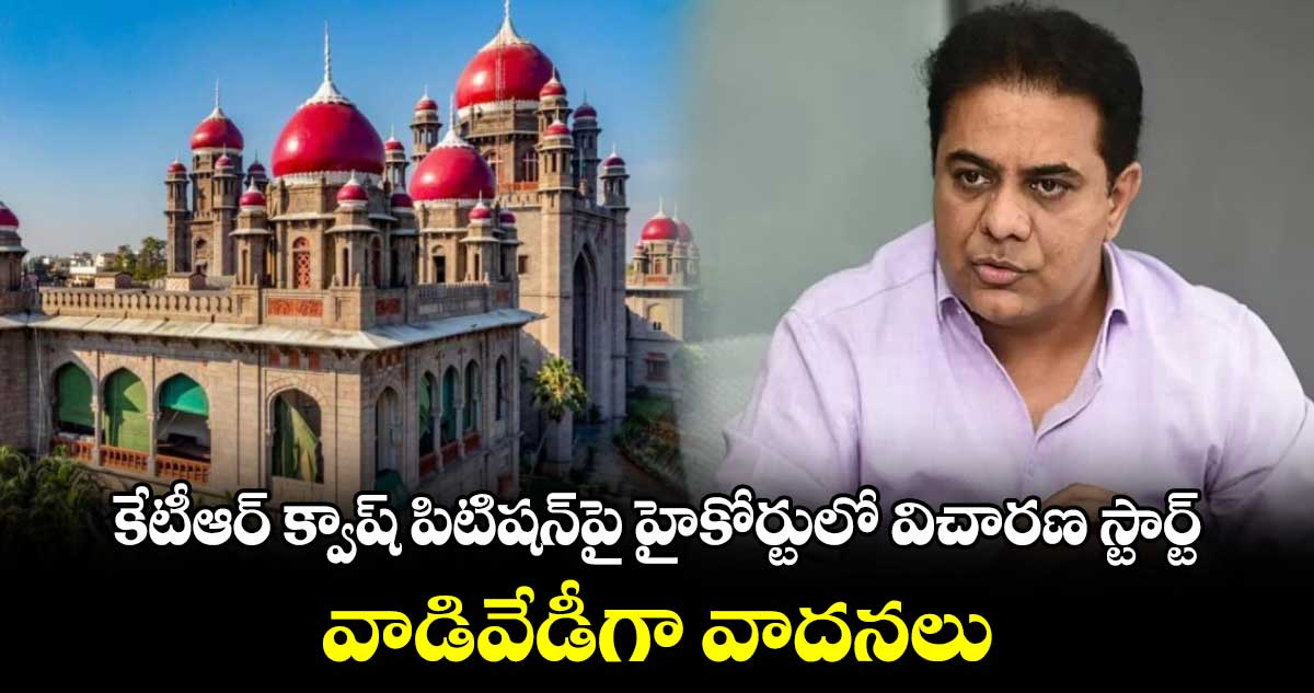 కేటీఆర్ క్వాష్ పిటిషన్‎పై హైకోర్టులో విచారణ స్టార్ట్.. వాడివేడీగా వాదనలు